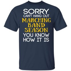 Sorry Can’t Hang Out Marching Band Season You Know How It Is T-Shirts, Hoodies, Long Sleeve 27