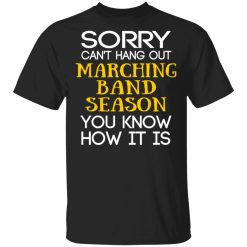 Sorry Can’t Hang Out Marching Band Season You Know How It Is T-Shirts, Hoodies, Long Sleeve 32