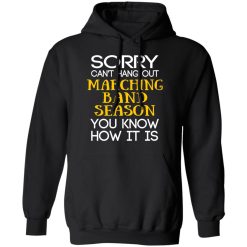 Sorry Can’t Hang Out Marching Band Season You Know How It Is T-Shirts, Hoodies, Long Sleeve 44
