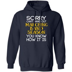 Sorry Can’t Hang Out Marching Band Season You Know How It Is T-Shirts, Hoodies, Long Sleeve 45