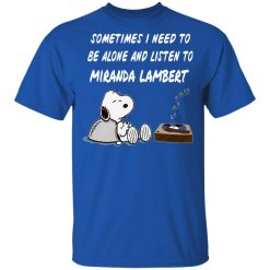 Snoopy Sometimes I Need To Be Alone And Listen To Miranda Lambert T-Shirts, Hoodies, Long Sleeve 29