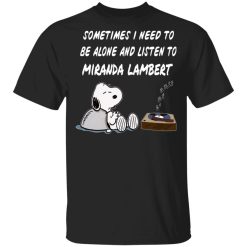 Snoopy Sometimes I Need To Be Alone And Listen To Miranda Lambert T-Shirts, Hoodies, Long Sleeve 31
