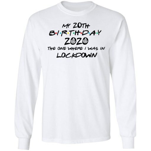 My 20th Birthday 2020 The One Where I Was In Lockdown T-Shirts, Hoodies, Long Sleeve 15