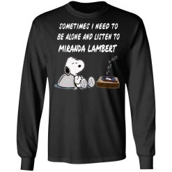Snoopy Sometimes I Need To Be Alone And Listen To Miranda Lambert T-Shirts, Hoodies, Long Sleeve 41