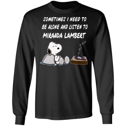 Snoopy Sometimes I Need To Be Alone And Listen To Miranda Lambert T-Shirts, Hoodies, Long Sleeve 17