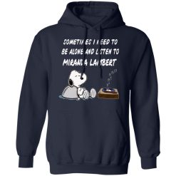 Snoopy Sometimes I Need To Be Alone And Listen To Miranda Lambert T-Shirts, Hoodies, Long Sleeve 45
