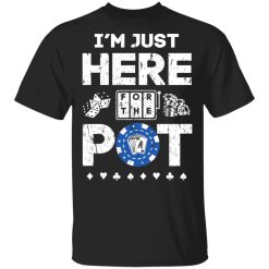 I'm Just Here For The Pot Poker Lovers T-Shirts, Hoodies, Long Sleeve 29