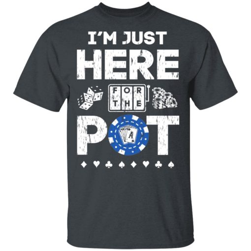 I'm Just Here For The Pot Poker Lovers T-Shirts, Hoodies, Long Sleeve 7