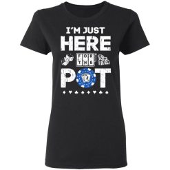 I'm Just Here For The Pot Poker Lovers T-Shirts, Hoodies, Long Sleeve 33