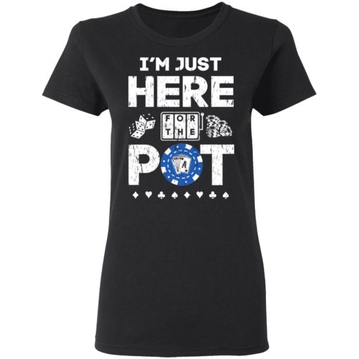 I'm Just Here For The Pot Poker Lovers T-Shirts, Hoodies, Long Sleeve 9