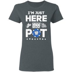 I'm Just Here For The Pot Poker Lovers T-Shirts, Hoodies, Long Sleeve 35