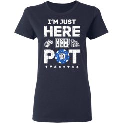 I'm Just Here For The Pot Poker Lovers T-Shirts, Hoodies, Long Sleeve 37