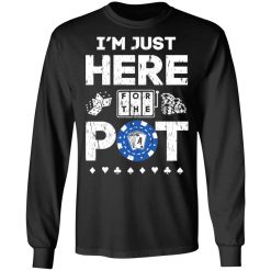 I'm Just Here For The Pot Poker Lovers T-Shirts, Hoodies, Long Sleeve 41