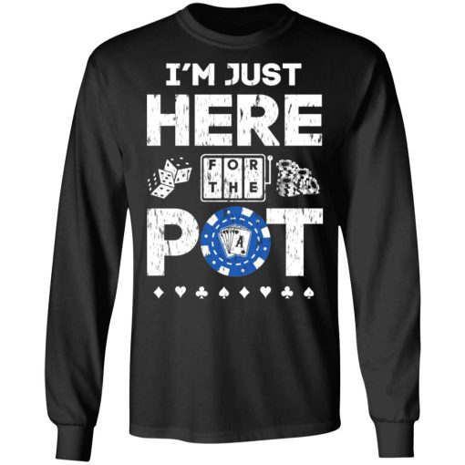 I'm Just Here For The Pot Poker Lovers T-Shirts, Hoodies, Long Sleeve 17