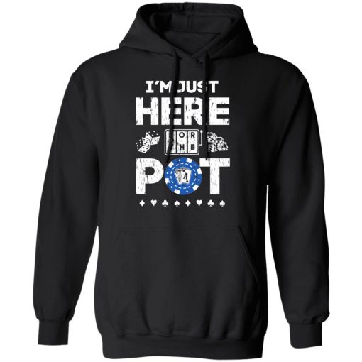 I'm Just Here For The Pot Poker Lovers T-Shirts, Hoodies, Long Sleeve 19