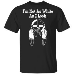 I’m Not As White As I Look T-Shirts, Hoodies, Long Sleeve 27