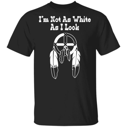 I’m Not As White As I Look T-Shirts, Hoodies, Long Sleeve 3