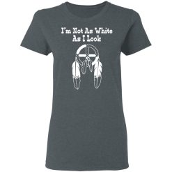 I’m Not As White As I Look T-Shirts, Hoodies, Long Sleeve 36
