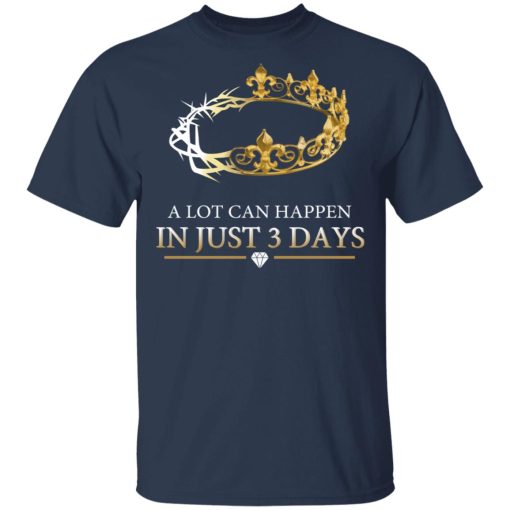A Lot Can Happen In Just 3 Days T-Shirts, Hoodies, Long Sleeve 5