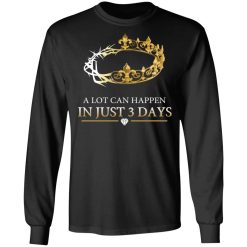 A Lot Can Happen In Just 3 Days T-Shirts, Hoodies, Long Sleeve 41