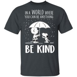 Snoopy In A World Where You Can Be Anything be Kind T-Shirts, Hoodies, Long Sleeve 27