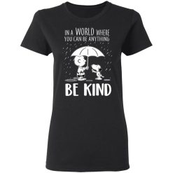 Snoopy In A World Where You Can Be Anything be Kind T-Shirts, Hoodies, Long Sleeve 34