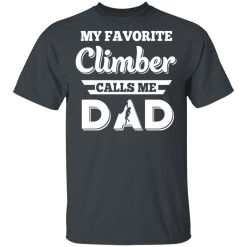 My Favorite Climber Calls Me Dad Climbing T-Shirts, Hoodies, Long Sleeve 28