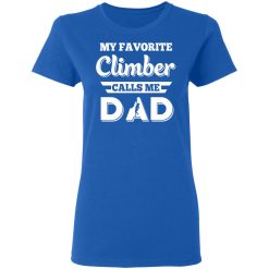 My Favorite Climber Calls Me Dad Climbing T-Shirts, Hoodies, Long Sleeve 39