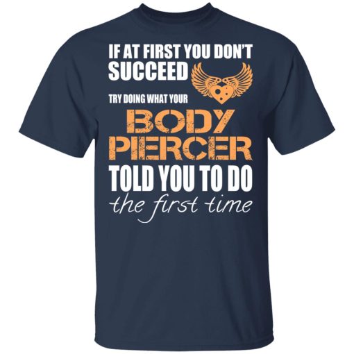 If At First You Don’t Succeed Try Doing What Your Body Piercer Told You To Do The First Time T-Shirts, Hoodies, Long Sleeve 5
