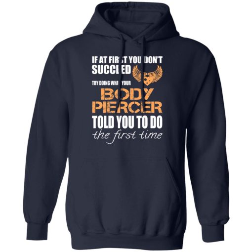 If At First You Don’t Succeed Try Doing What Your Body Piercer Told You To Do The First Time T-Shirts, Hoodies, Long Sleeve 21