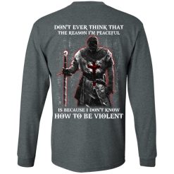 Knights Templar Don't Ever Think That The Reason I'm Peaceful Is Because I Don't Know How To Be Violent T-Shirts, Hoodies, Long Sleeve 33