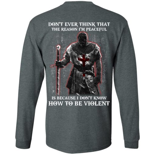 Knights Templar Don't Ever Think That The Reason I'm Peaceful Is Because I Don't Know How To Be Violent T-Shirts, Hoodies, Long Sleeve 11