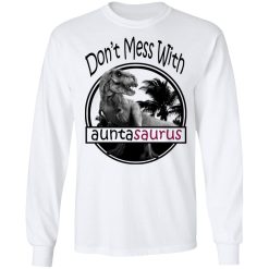 Don’t Mess With Auntasaurus You’ll Get Jurasskicked T-Shirts, Hoodies, Long Sleeve 37