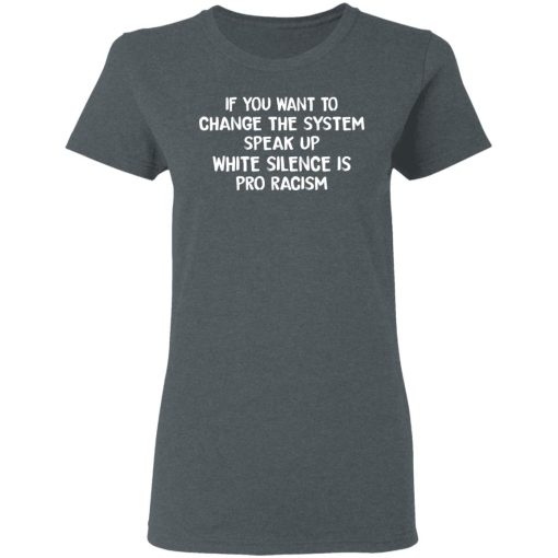 If You Want To Change The System Speak Up White Silence Is Pro Racism T-Shirts, Hoodies, Long Sleeve 11