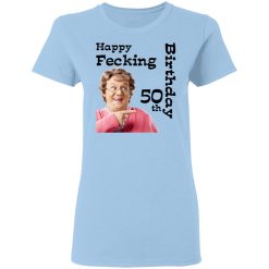 Mrs. Brown’s Boys Happy Fecking 50th Birthday T-Shirts, Hoodies, Long Sleeve 29