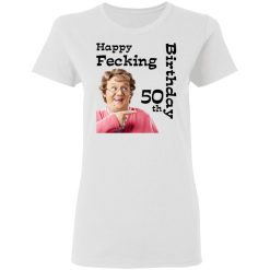 Mrs. Brown’s Boys Happy Fecking 50th Birthday T-Shirts, Hoodies, Long Sleeve 31