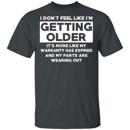 I’m Don’t Feel Like I’m Getting Older It’s More Like My Warranty Has Expired T-Shirts, Hoodies, Long Sleeve 3