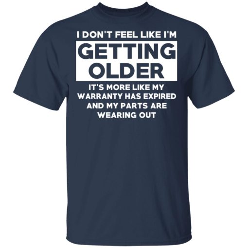 I’m Don’t Feel Like I’m Getting Older It’s More Like My Warranty Has Expired T-Shirts, Hoodies, Long Sleeve 6