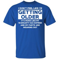 I’m Don’t Feel Like I’m Getting Older It’s More Like My Warranty Has Expired T-Shirts, Hoodies, Long Sleeve 31