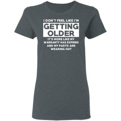 I’m Don’t Feel Like I’m Getting Older It’s More Like My Warranty Has Expired T-Shirts, Hoodies, Long Sleeve 36