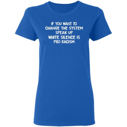 If You Want To Change The System Speak Up White Silence Is Pro Racism T-Shirts, Hoodies, Long Sleeve 15