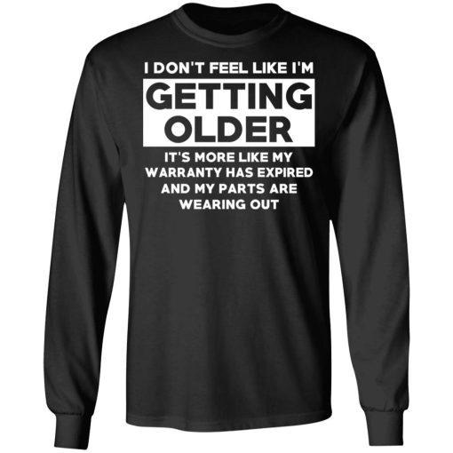 I’m Don’t Feel Like I’m Getting Older It’s More Like My Warranty Has Expired T-Shirts, Hoodies, Long Sleeve 17