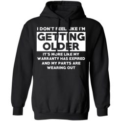 I’m Don’t Feel Like I’m Getting Older It’s More Like My Warranty Has Expired T-Shirts, Hoodies, Long Sleeve 44