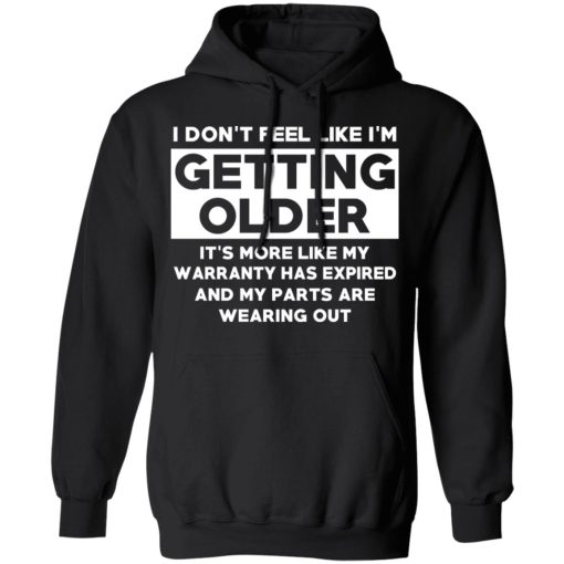 I’m Don’t Feel Like I’m Getting Older It’s More Like My Warranty Has Expired T-Shirts, Hoodies, Long Sleeve 20