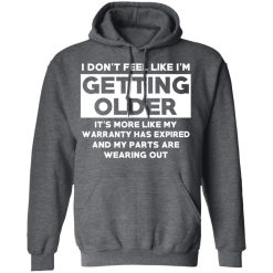 I’m Don’t Feel Like I’m Getting Older It’s More Like My Warranty Has Expired T-Shirts, Hoodies, Long Sleeve 47