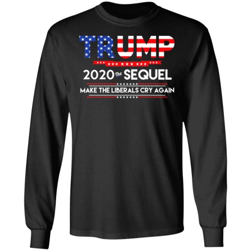 Donald Trump 2020 The Sequel Make The Liberals Cry Again T-Shirts, Hoodies, Long Sleeve 18