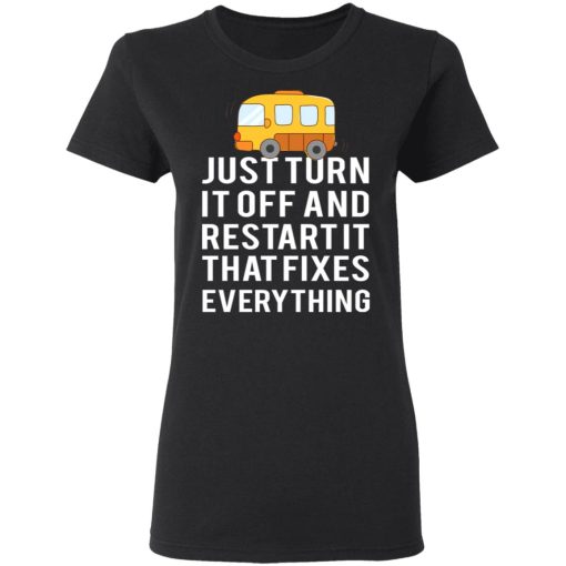 Bus Just Turn It Off And Restart It That Fixes Everything T-Shirts, Hoodies, Long Sleeve 9