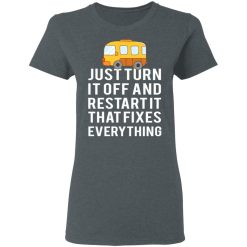 Bus Just Turn It Off And Restart It That Fixes Everything T-Shirts, Hoodies, Long Sleeve 35