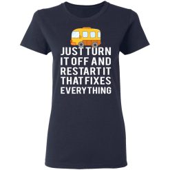 Bus Just Turn It Off And Restart It That Fixes Everything T-Shirts, Hoodies, Long Sleeve 37