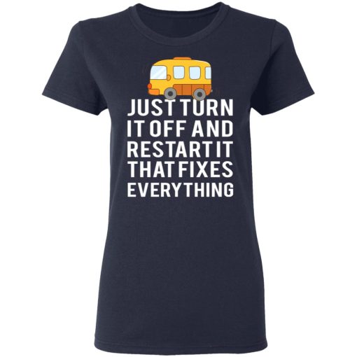 Bus Just Turn It Off And Restart It That Fixes Everything T-Shirts, Hoodies, Long Sleeve 13